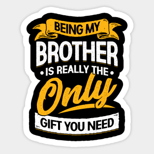 Being My Brother Is Really The Only Gift You Need Sticker